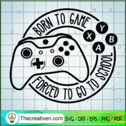 Born To Game Forced To Go To School SVG, Gamer SVG, Play Game SVG