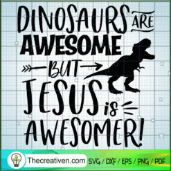 Dinosaurs Are Awesome But Jesus Is Awesomer SVG, Jesus SVG, T-rex SVG
