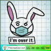 I'm Over It SVG, Bunny Mask SVG, Funny Bunny SVG