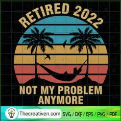 Retired 2022 Not My Problem  SVG Cut File for Cricut