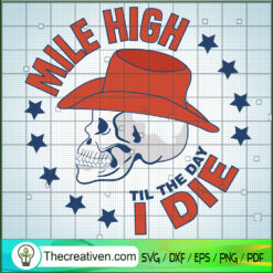 Mile High Till The Day I Die SVg, Skull SVG, Cowboys Skull SVG