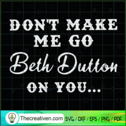 Don't Make Me Go Beth Dutton On You SVG, Yellowstone SVG, Quotes SVG