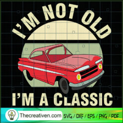 I'm Not Old I'm A Classic SVG, Vintage Car SVG, Classic SVG