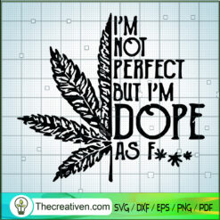 I'm Not Perfect But I'm Dope As Fuck SVG, Quotes SVG, Cannabis SVG