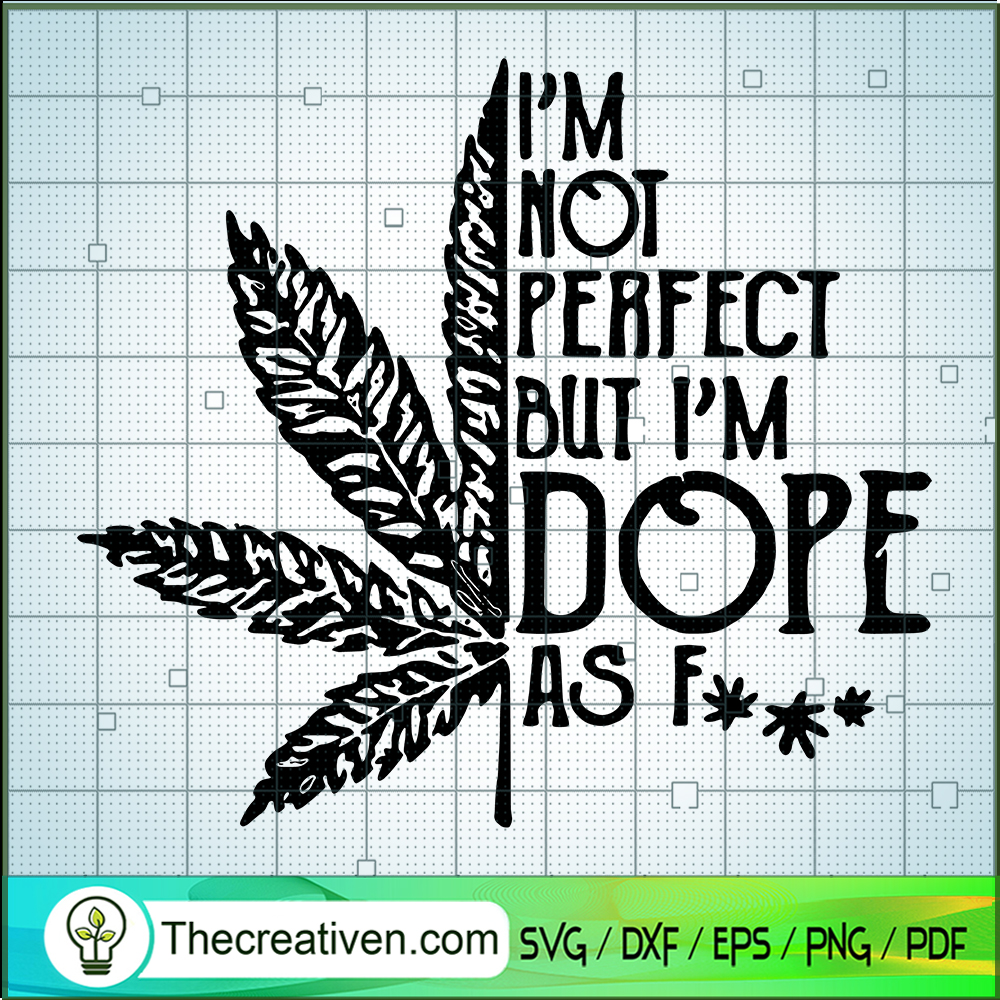 I'm Not Perfect But I'm Dope As Fuck SVG, Quotes SVG, Cannabis SVG 1 I'm Not Perfect But I'm Dope As Fuck SVG, Quotes SVG, Cannabis SVG