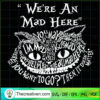 We're An Mad Here SVG, Cheshire Cat SVG, Quotes SVG 2 a4 copy