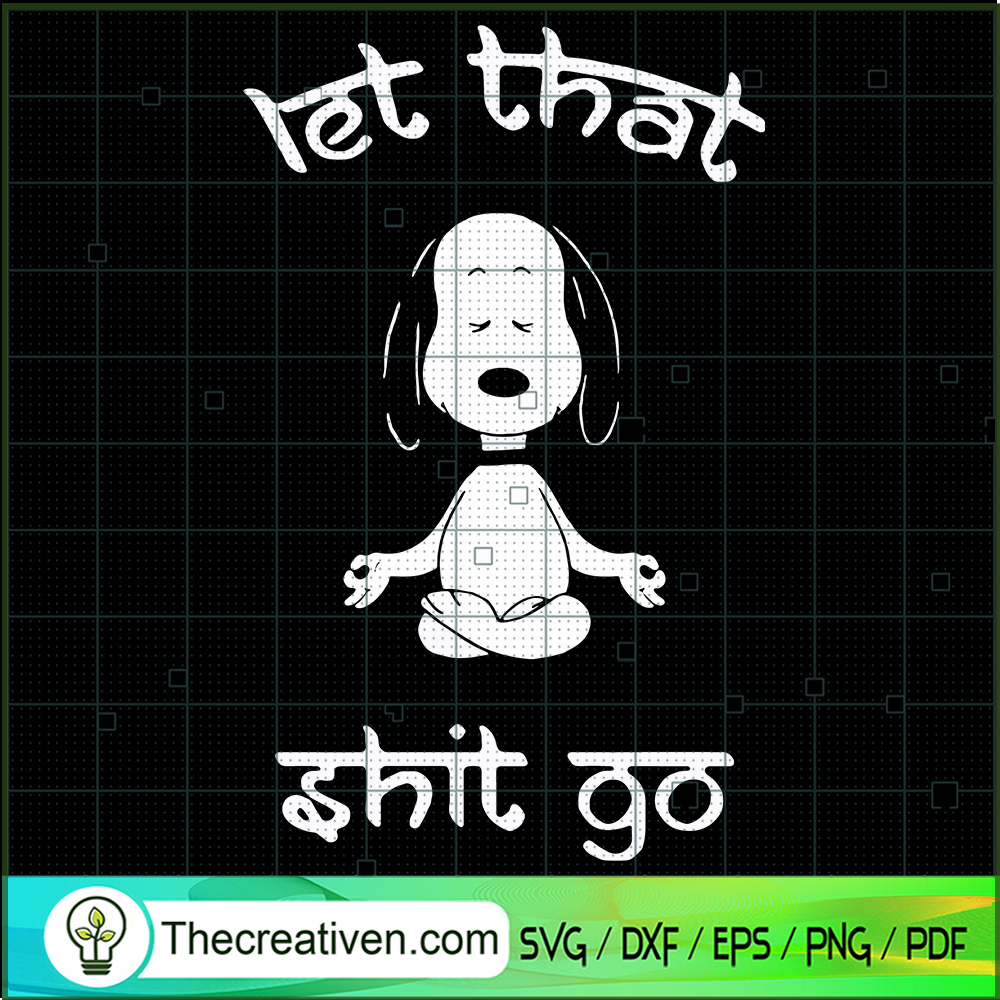 Let That Shit Go SVG, Snoopy Meditation SVG, Snoopy SVG 1 Let That Shit Go SVG, Snoopy Meditation SVG, Snoopy SVG
