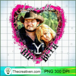 Love Me Like Rip Loves Beth PNG, Valetine PNG, Yellowstone PNG