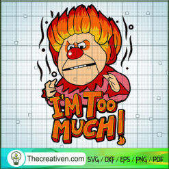 I'm Too Much SVG, Heat Miser Essential SVG, Heat Miser SVG