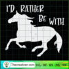 I'd Rather Be With My Horse SVG, Horse Life SVG, Horse Riding SVG 2 104 copy