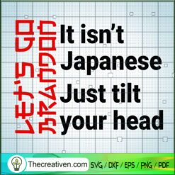 It Isn't Japanese Just Tilt  SVG Cut File for Cricut