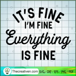 It's Fine I'm Fine Everything Is Fine SVG, Quotes SVG, I'm Fine SVG