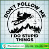 Don't Follow Me I Do Stupid Things SVG, Snowmobile Ride SVG, Snow SVG 2 191 copy
