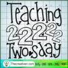 Teaching 22222 Two Sday SVG, Teacher SVG, Back To School SVG