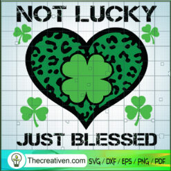 Not Lucky Just Blessed SVG, St Patrick's Day SVG, Clover SVG