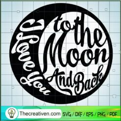 I Love You To The Moon And Back SVG, Quotes SVG, Love SVG