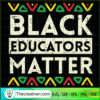 Black Educators Matter Afric SVG Cut File for Cricut 2 Black Educators Matter African History BHM Teacher Men Women copy