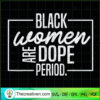 Black Women Are Dope Period SVG, Quotes SVG, Black People SVG
