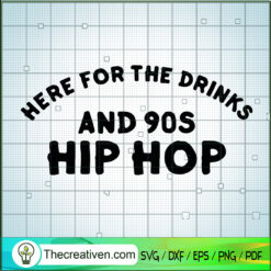 Here For The Drinks And 90s Hip Hop SVG, Funny Quotes SVG
