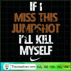 If I Miss This Jumpshot I'll Kill Myse SVG Cut File fo Design 83265 2 If I Miss This Jumpshot Ill Kill Myself Basketball copy