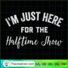 I'm Just Here For The Halftime Show SVG Cut File for C Design 83287 3 Im Just Here for the Halftime Show ShirtHalf Time Game Day copy