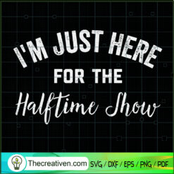 I'm Just Here For The Halftime Show SVG Cut File for C Design 83287