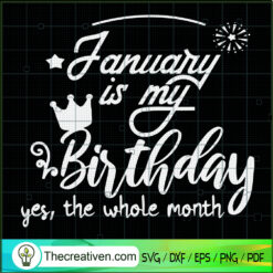 January Is My Birthday SVG, The Whole Month SVG, Birthday SVG