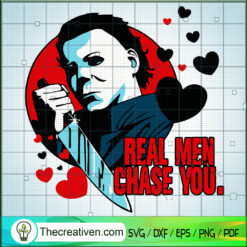 Real Men Chase You SVG, Michael Myers SVG, Funny Valentines SVG