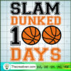 Slam Dunk 100 Days SVG, Happy 100th Day Of School SVG, Basketball SVG 2 Slam dunked 100 days copy