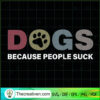 Dogs Because People Suck SVG, Funny Quotes SVG, Dog SVG 3 Dogs Because People Suck copy