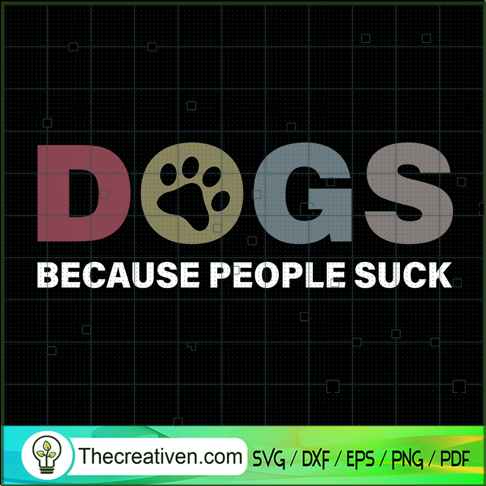 Dogs Because People Suck SVG, Funny Quotes SVG, Dog SVG 1 Dogs Because People Suck SVG, Funny Quotes SVG, Dog SVG