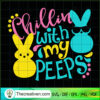 Chillin With My Peeps SVG, Happy Easter Day SVG, Bunny SVG 3 Chillin With My Peeps copy