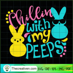 Chillin With My Peeps SVG, Happy Easter Day SVG, Bunny SVG