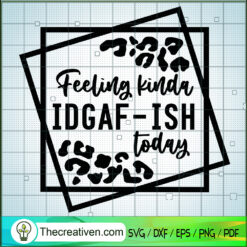 Feeling Kinda IDGAF-Ish Today SVG, IDGAF-Ish Today SVG, Quotes SVG