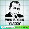 Who Is Your Vladdy Russia Political Vladimir Putin Parody copy