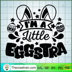 I'm A Little Eggstra SVG, Bunny Eggs SVG, Happy Easter Day SVG
