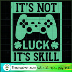 It's Not Luck It's Skill SVG, Gamer SVG, Funny St.Patrick's Day SVG
