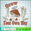Mushroom Grow Your Own Way Funny copy