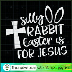 Silly Rabbit Easter Is For Jesus SVG, Jesus Christ SVG, Easter Day SVG