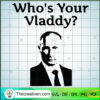 Who's Your Vladdy SVG, Funny Vladimir Putin SVG, Russian SVG 2 Whos Your Vladdy Funny Vladimir Putin Trump copy