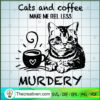 Cats And Coffe Make Me Feel Less Murdery SVG, Cat SVG, Coffe SVG 2 Untitled 51 copy 1