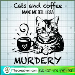 Cats And Coffe Make Me Feel Less Murdery SVG, Cat SVG, Coffe SVG