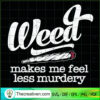 Weed Makes Me Feel Less Murdery SVG, Smoke Weed SVG, Leaf SVG 2 Untitled 59 copy 1