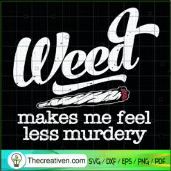Weed Makes Me Feel Less Murdery SVG, Smoke Weed SVG, Leaf SVG