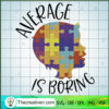 Average Is Boring Autism SVG, Puzzle Piece SVG, Autism Awareness SVG 3 Untitled 11 copy 3