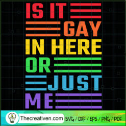 Is It Gay In Here Or Just Me SVG, LGBT Quotes SVG, Gay Pride SVG