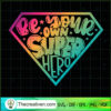 Be Your Own Super Hero SVG, Super Hero SVG, DC Comics SVG 2 Be your own Super Hero copy