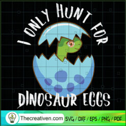 I Only Hunt For Dinosaur Eggs SVG, Easter Eggs SVG, Cute Dinosaur SVG