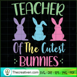 Teacher Of The Cutest Bunnies SVG, Bunny SVG, Happy Easter Day SVG