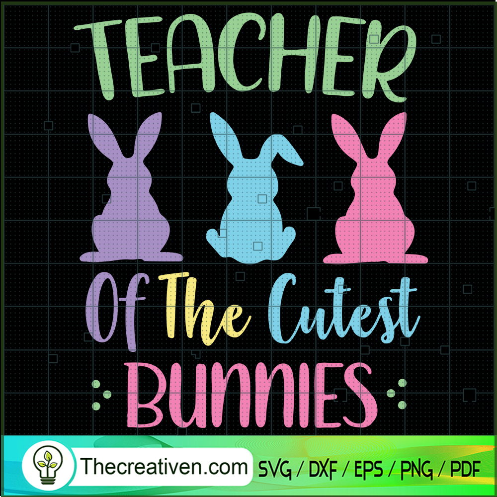 Teacher Of The Cutest Bunnies SVG, Bunny SVG, Happy Easter Day SVG 1 Teacher Of The Cutest Bunnies SVG, Bunny SVG, Happy Easter Day SVG